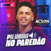 ACSON SOARES - PRA ARROCHAR NO PAREDÃO